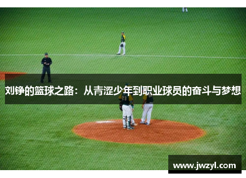 刘铮的篮球之路：从青涩少年到职业球员的奋斗与梦想