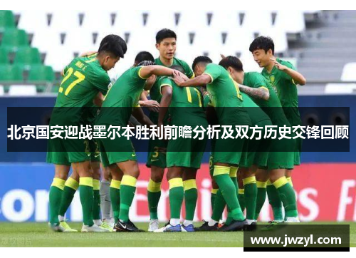 北京国安迎战墨尔本胜利前瞻分析及双方历史交锋回顾