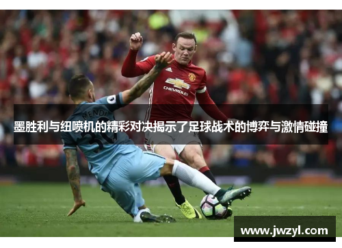 墨胜利与纽喷机的精彩对决揭示了足球战术的博弈与激情碰撞
