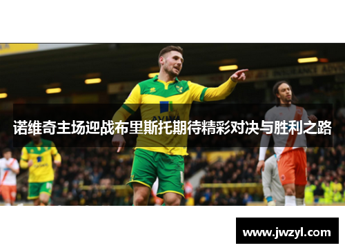 诺维奇主场迎战布里斯托期待精彩对决与胜利之路